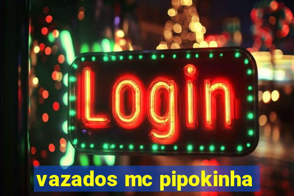 vazados mc pipokinha